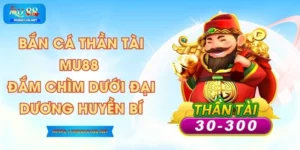 Bắn Cá Thần Tài MU88 - Đắm Chìm Dưới Đại Dương Huyền Bí