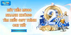 Rút Tiền MU88 Nhanh Không - Tìm Hiểu Quy Trình Chi Tiết